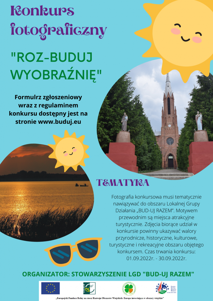 Konkurs fotograficzny "ROZ-BUDUJ WYOBRAŹNIE" mającym na celu prezentację i promocję atrakcyjnych turystycznie miejsc na obszarze LGD „BUD-UJ RAZEM”. Zgłoszenia przyjmowane są od 1 do 30.09.2022. Szczegóły na www.buduj.eu.