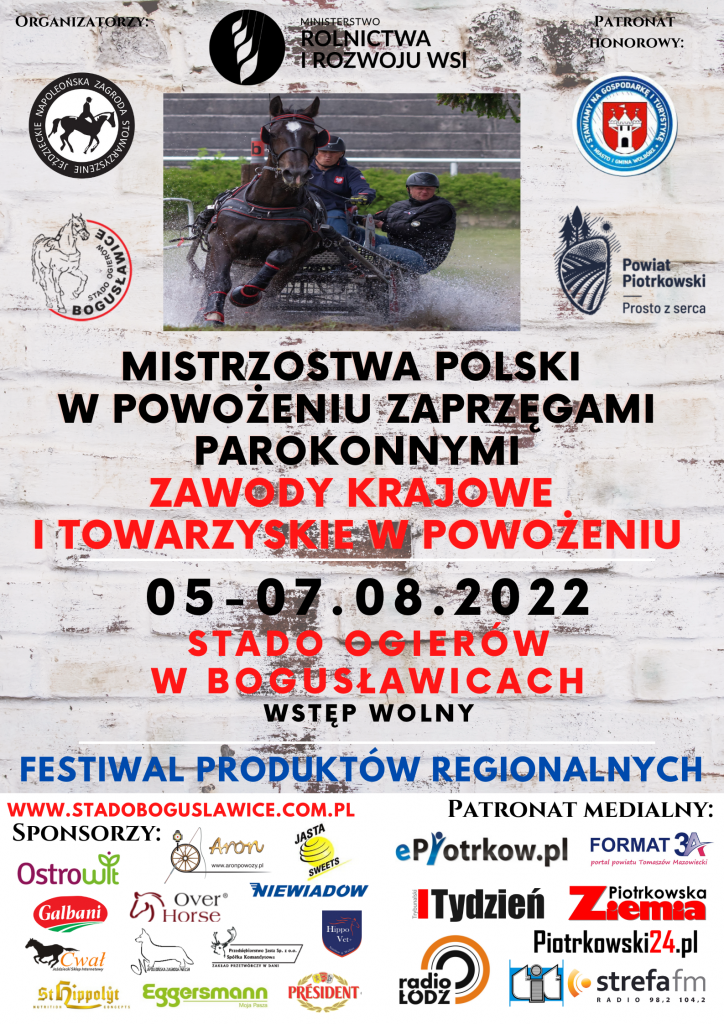 Mistrzostwa Polski w Powożeniu Zaprzęgami Parokonnymi  Zawody Krajowe i Towarzyskie w Powożeniu.  05-07.08.2022 Stado Ogierów w Bogusławicach Wstęp wolny Festiwal Produktów Regionalnych