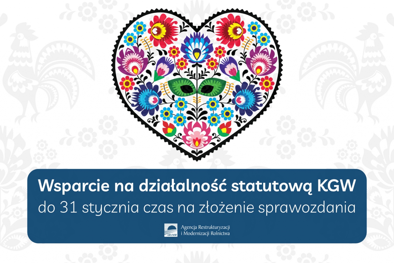 Na zdjęciu znajduje się duże serce z motywem folklorystycznym,  Poniżej serca znajduje się tekst na niebieskim tle  „ Wsparcie na działalność statutową KGW do 31 stycznia czas na złożenie sprawozdania”  Organizator:   Agencja Restrukturyzacji  i Modernizacji Rolnictwa