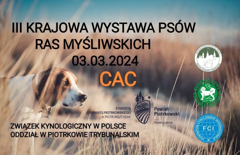 III KRAJOWA WYSTAWA PSÓW RAS MYŚLIWSKICH, Data wydarzenia: 03.03.2024 r.  CAC; ZWIĄZEK KYNOLOGICZNY W POLSCE ODDZIAŁ W PIOTRKOWIE TRYBUNALSKIM.  W tle pies na pośród żółtej trawy. Obok Logo Starosta Powiatu Piotrkowskiego dr Piotr Wojtysiak, Powiat Piotrkowski Prosto z Serca, Logo Związek Kynologiczny w Polsce, Oddział w Piotrkowie Trybunalskim, Logo Związek Kynologiczny w Polsce, Logo FCI. 