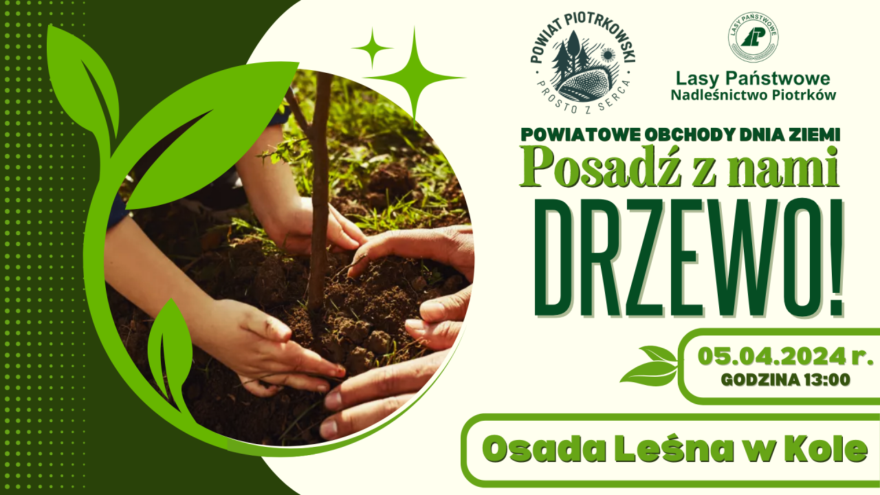  Logo Powiat Piotrkowski Prosto z serca, logo Lasy Państwowe Nadleśnictwo Piotrków Trybunalski   POWIATOWE OBCHODY DNIA ZIEMI Posadź z nami drzewo! 05.04.2024 r. GODZINA 13:00 Osada Leśna w Kole 